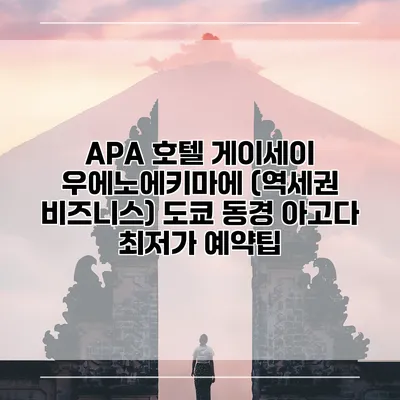 APA 호텔 게이세이 우에노에키마에 (역세권 비즈니스) 도쿄 동경 아고다 최저가 예약팁