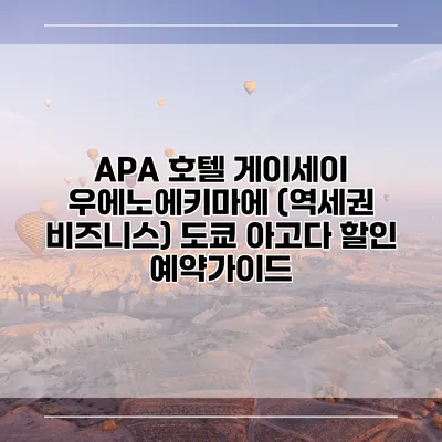 APA 호텔 게이세이 우에노에키마에 (역세권 비즈니스) 도쿄 아고다 할인 예약가이드
