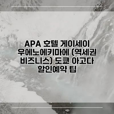 APA 호텔 게이세이 우에노에키마에 (역세권 비즈니스) 도쿄 아고다 할인예약 팁