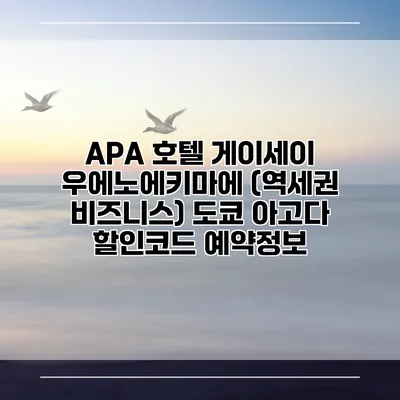 APA 호텔 게이세이 우에노에키마에 (역세권 비즈니스) 도쿄 아고다 할인코드 예약정보