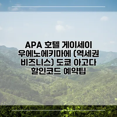 APA 호텔 게이세이 우에노에키마에 (역세권 비즈니스) 도쿄 아고다 할인코드 예약팁