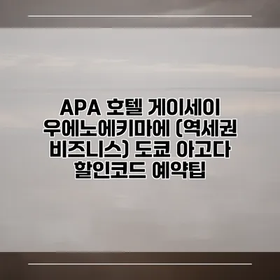 APA 호텔 게이세이 우에노에키마에 (역세권 비즈니스) 도쿄 아고다 할인코드 예약팁