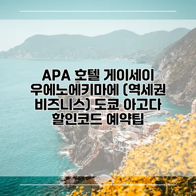 APA 호텔 게이세이 우에노에키마에 (역세권 비즈니스) 도쿄 아고다 할인코드 예약팁