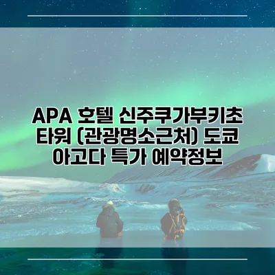APA 호텔 신주쿠가부키초 타워 (관광명소근처) 도쿄 아고다 특가 예약정보