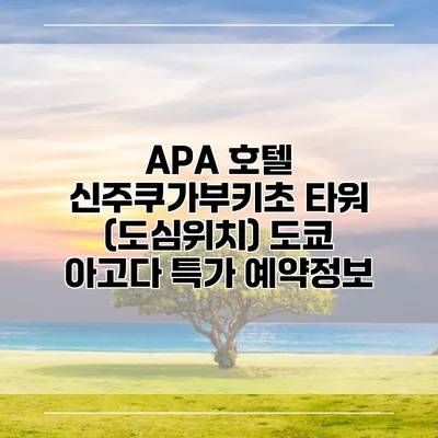 APA 호텔 신주쿠가부키초 타워 (도심위치) 도쿄 아고다 특가 예약정보