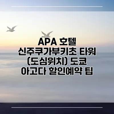 APA 호텔 신주쿠가부키초 타워 (도심위치) 도쿄 아고다 할인예약 팁