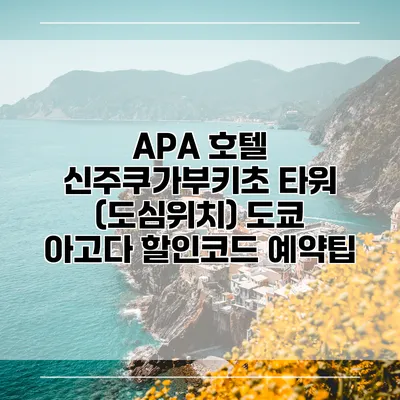 APA 호텔 신주쿠가부키초 타워 (도심위치) 도쿄 아고다 할인코드 예약팁