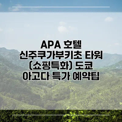 APA 호텔 신주쿠가부키초 타워 (쇼핑특화) 도쿄 아고다 특가 예약팁