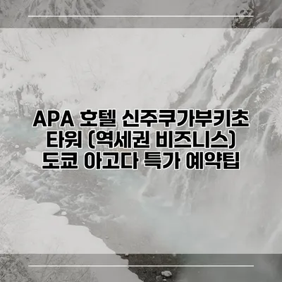 APA 호텔 신주쿠가부키초 타워 (역세권 비즈니스) 도쿄 아고다 특가 예약팁