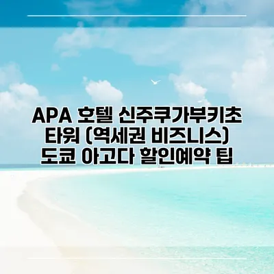 APA 호텔 신주쿠가부키초 타워 (역세권 비즈니스) 도쿄 아고다 할인예약 팁