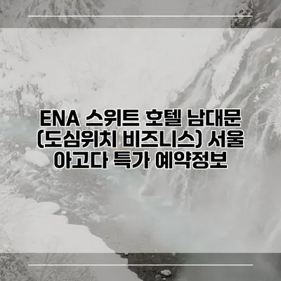ENA 스위트 호텔 남대문 (도심위치 비즈니스) 서울 아고다 특가 예약정보