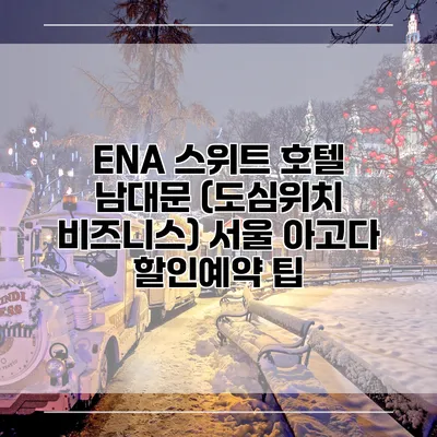 ENA 스위트 호텔 남대문 (도심위치 비즈니스) 서울 아고다 할인예약 팁