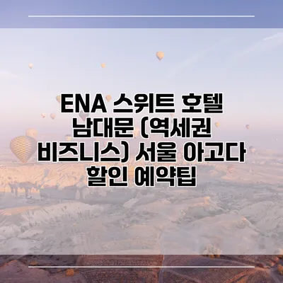 ENA 스위트 호텔 남대문 (역세권 비즈니스) 서울 아고다 할인 예약팁