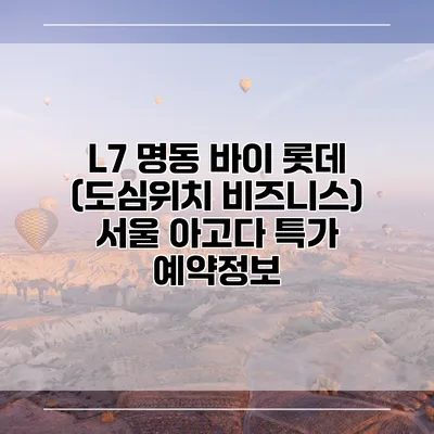 L7 명동 바이 롯데 (도심위치 비즈니스) 서울 아고다 특가 예약정보