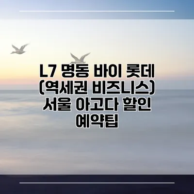 L7 명동 바이 롯데 (역세권 비즈니스) 서울 아고다 할인 예약팁