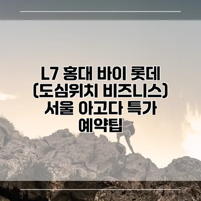 L7 홍대 바이 롯데 (도심위치 비즈니스) 서울 아고다 특가 예약팁