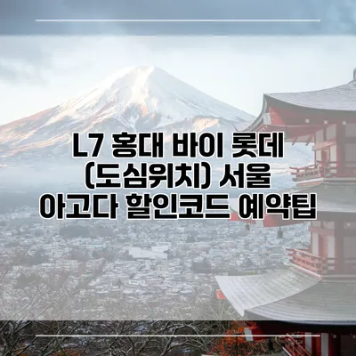 L7 홍대 바이 롯데 (도심위치) 서울 아고다 할인코드 예약팁