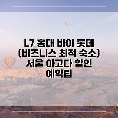 L7 홍대 바이 롯데 (비즈니스 최적 숙소) 서울 아고다 할인 예약팁