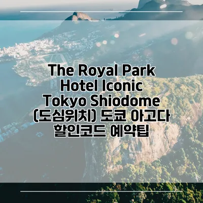 The Royal Park Hotel Iconic Tokyo Shiodome (도심위치) 도쿄 아고다 할인코드 예약팁