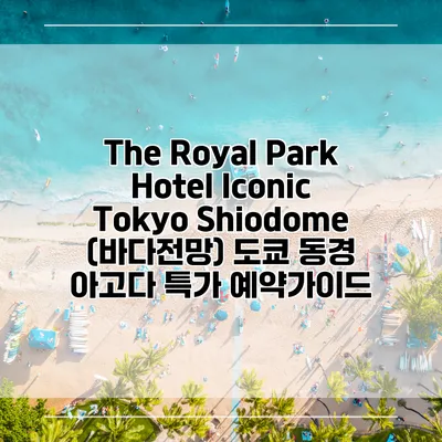 The Royal Park Hotel Iconic Tokyo Shiodome (바다전망) 도쿄 동경 아고다 특가 예약가이드