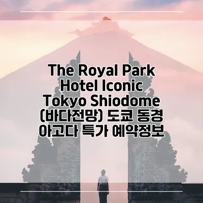 The Royal Park Hotel Iconic Tokyo Shiodome (바다전망) 도쿄 동경 아고다 특가 예약정보