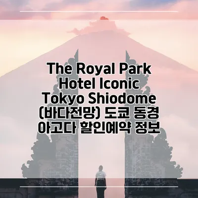 The Royal Park Hotel Iconic Tokyo Shiodome (바다전망) 도쿄 동경 아고다 할인예약 정보