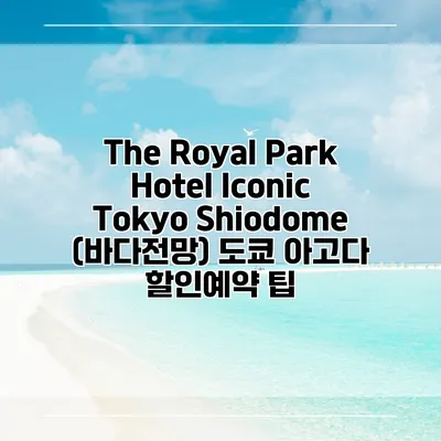The Royal Park Hotel Iconic Tokyo Shiodome (바다전망) 도쿄 아고다 할인예약 팁