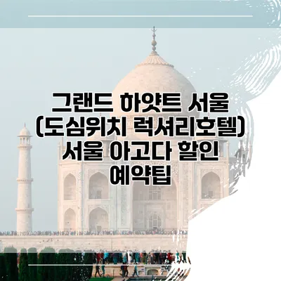 그랜드 하얏트 서울 (도심위치 럭셔리호텔) 서울 아고다 할인 예약팁