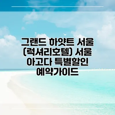 그랜드 하얏트 서울 (럭셔리호텔) 서울 아고다 특별할인 예약가이드