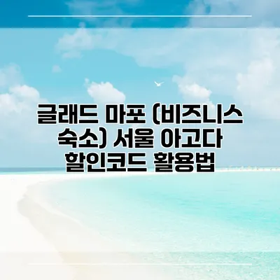 글래드 마포 (비즈니스 숙소) 서울 아고다 할인코드 활용법