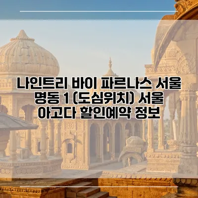 나인트리 바이 파르나스 서울 명동 1 (도심위치) 서울 아고다 할인예약 정보