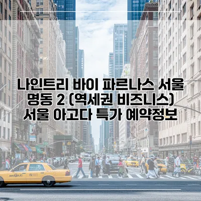 나인트리 바이 파르나스 서울 명동 2 (역세권 비즈니스) 서울 아고다 특가 예약정보