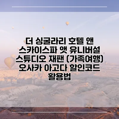 더 싱굴라리 호텔 앤 스카이스파 앳 유니버설 스튜디오 재팬 (가족여행) 오사카 아고다 할인코드 활용법