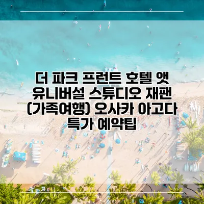 더 파크 프런트 호텔 앳 유니버설 스튜디오 재팬 (가족여행) 오사카 아고다 특가 예약팁