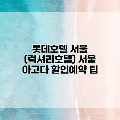 롯데호텔 서울 (럭셔리호텔) 서울 아고다 할인예약 팁