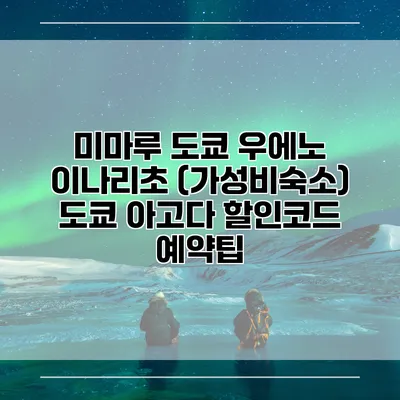 미마루 도쿄 우에노 이나리초 (가성비숙소) 도쿄 아고다 할인코드 예약팁