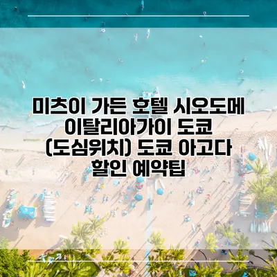 미츠이 가든 호텔 시오도메 이탈리아가이 도쿄 (도심위치) 도쿄 아고다 할인 예약팁
