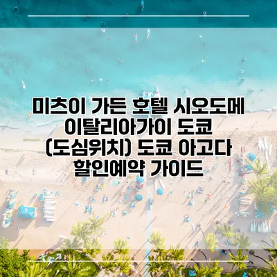 미츠이 가든 호텔 시오도메 이탈리아가이 도쿄 (도심위치) 도쿄 아고다 할인예약 가이드