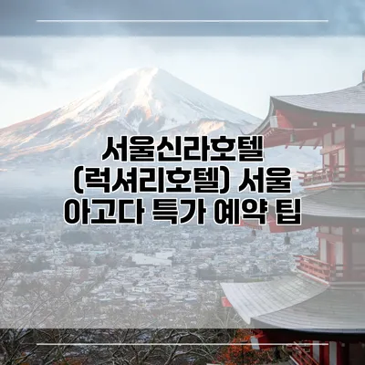 서울신라호텔 (럭셔리호텔) 서울 아고다 특가 예약 팁