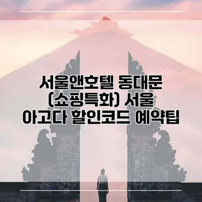 서울앤호텔 동대문 (쇼핑특화) 서울 아고다 할인코드 예약팁