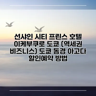 선샤인 시티 프린스 호텔 이케부쿠로 도쿄 (역세권 비즈니스) 도쿄 동경 아고다 할인예약 방법