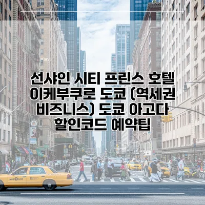 선샤인 시티 프린스 호텔 이케부쿠로 도쿄 (역세권 비즈니스) 도쿄 아고다 할인코드 예약팁