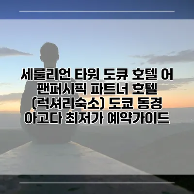 세룰리언 타워 도큐 호텔 어 팬퍼시픽 파트너 호텔 (럭셔리숙소) 도쿄 동경 아고다 최저가 예약가이드