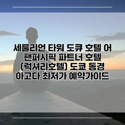 세룰리언 타워 도큐 호텔 어 팬퍼시픽 파트너 호텔 (럭셔리호텔) 도쿄 동경 아고다 최저가 예약가이드
