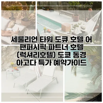 세룰리언 타워 도큐 호텔 어 팬퍼시픽 파트너 호텔 (럭셔리호텔) 도쿄 동경 아고다 특가 예약가이드