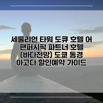 세룰리언 타워 도큐 호텔 어 팬퍼시픽 파트너 호텔 (바다전망) 도쿄 동경 아고다 할인예약 가이드