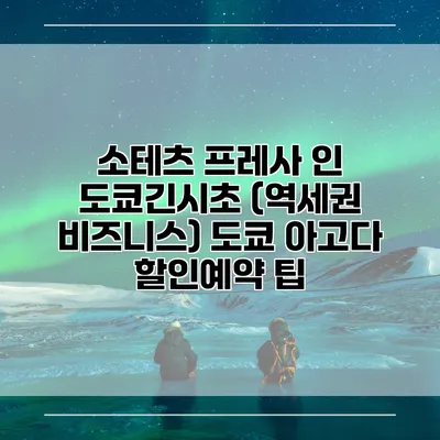 소테츠 프레사 인 도쿄긴시초 (역세권 비즈니스) 도쿄 아고다 할인예약 팁