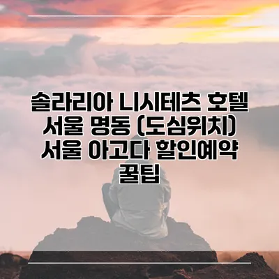 솔라리아 니시테츠 호텔 서울 명동 (도심위치) 서울 아고다 할인예약 꿀팁