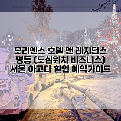 오리엔스 호텔 앤 레지던스 명동 (도심위치 비즈니스) 서울 아고다 할인 예약가이드