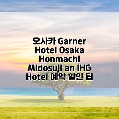 오사카 Garner Hotel Osaka Honmachi Midosuji an IHG Hotel 예약 할인 팁